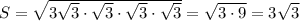 S=\sqrt{3\sqrt{3}\cdot{\sqrt{3}}\cdot{\sqrt{3}}\cdot{\sqrt{3}}}=\sqrt{3\cdot9}=3\sqrt{3}