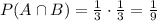 P(A \cap B)=\frac{1}{3}\cdot \frac{1}{3}=\frac{1}{9}