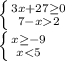 \left\{{3x+27\geq 0\atop{7-x2}\right \\ \left\{{x\geq -9\atop{x<5}}\right 