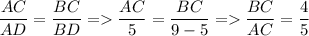 \dfrac{AC}{AD}=\dfrac{BC}{BD} = \dfrac{AC}{5}=\dfrac{BC}{9-5}=\dfrac{BC}{AC}=\dfrac{4}{5}