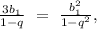 \frac{3b_{1}}{1-q}\ =\ \frac{b_{1}^2}{1-q^2},