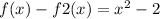 f(x)-f2(x)=x^2-2