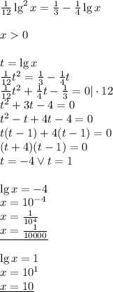  \\\frac{1}{12}\lg^2x=\frac{1}{3}-\frac{1}{4}\lg x\\\\x0\\\\t=\lg x\\ \frac{1}{12}t^2=\frac{1}{3}-\frac{1}{4} t\\ \frac{1}{12}t^2+\frac{1}{4} t-\frac{1}{3}=0|\cdot 12\\ t^2+3t-4=0\\ t^2-t+4t-4=0\\ t(t-1)+4(t-1)=0\\ (t+4)(t-1)=0\\ t=-4 \vee t=1\\\\ \lg x=-4\\ x=10^{-4}\\ x=\frac{1}{10^4}\\ \underline{x=\frac{1}{10000}}\\\\ \lg x=1\\ x=10^1\\ \underline{x=10} 