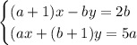 \begin{cases}(a + 1)x-by=2b\\(ax+(b+1)y= 5a\\ \end{cases} 