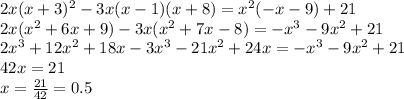 2x(x+3)^2- 3x(x-1)(x+8)= x^2( -x-9)+21 &#10;\\\&#10;2x(x^2+6x+9)-3x(x^2+7x-8)=-x^3-9x^2+21&#10;\\\&#10;2x^3+12x^2+18x-3x^3-21x^2+24x=-x^3-9x^2+21&#10;\\\&#10;42x=21&#10;\\\&#10;x= \frac{21}{42} =0.5