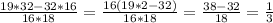  \frac{19*32-32*16}{16*18} = \frac{16(19*2-32)}{16*18}=\frac{38-32 }{18} = \frac{1}{3} 