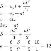 S=v_ot+\cfrac{at^2}{2}\\v=v_o+at\\v=4v_o\\3v_o=at\\S=\cfrac{at^2}{3}+\cfrac{at^2}{2}\\a=\cfrac{6}{5}\cdot\cfrac{S}{t^2}=\cfrac{6}{5}\cdot\cfrac{10}{1}=12