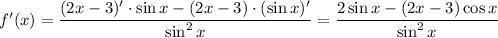 f'(x)=\displaystyle \frac{(2x-3)'\cdot \sin x-(2x-3)\cdot (\sin x)'}{\sin^2x}=\frac{2\sin x-(2x-3)\cos x}{\sin^2x} 