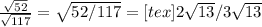  \frac{ \sqrt{52} }{ \sqrt{117} } = \sqrt{52/117} =[tex]2 \sqrt{13} /3 \sqrt{13} 