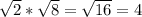  \sqrt{2} * \sqrt{8} = \sqrt{16} =4