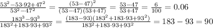  \frac{53^2-53\cdot92+47^2}{53^2-47^2 } = \frac{(53-47)^2}{(53-47)(53+47) } = \frac{53-47}{53+47 } = \frac{6}{100 } =0.06&#10;\\\&#10; \frac{183^3-93^3}{183^2+183\cdot93+93^2} = \frac{(183-93)(183^2+183\cdot93+93^2)}{183^2+183\cdot93+93^2} =183-93=90