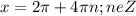 x=2 \pi +4 \pi n;neZ