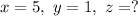 x=5, \ y=1, \ z=?