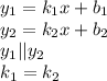 y_1=k_1x+b_1&#10;\\\&#10;y_2=k_2x+b_2&#10;\\\&#10;y_1||y_2&#10;\\\&#10;k_1=k_2