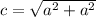 c=\sqrt{a^{2}+a^{2}}