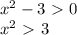 x^2-3\ \textgreater \ 0\\ x^2\ \textgreater \ 3