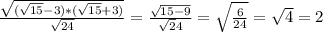 \frac{ \sqrt{ (\sqrt{15}-3)*(\sqrt{15}+3) } }{ \sqrt{24} } = \frac{ \sqrt{15-9} }{\sqrt24} = \sqrt\frac{6}{24} =\sqrt4=2