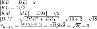 |KD| = |DL| = 2\\|KL| = 2\sqrt{2}\\|KM|=|ML|=|DM|=\sqrt{2}\\|D_1M|=\sqrt{|DM|^2+|DD_1|^2}=\sqrt{16+2}=\sqrt{18}\\S_{KLD_1}=\frac{|MD_1|*|KL|}{2}=\frac{\sqrt{18}*2\sqrt{2}}{2}=\sqrt{36}=6