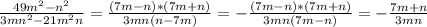  \frac{49 m^{2} - n^{2} }{3m n^{2} -21 m^{2}n } = \frac{(7m-n)*(7m+n)}{3mn(n-7m)} =-\frac{(7m-n)*(7m+n)}{3mn(7m-n)} =-\frac{7m+n}{3mn}