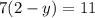 7(2-y)=11