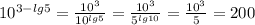 10^{3-lg5} = \frac{10^3}{10^{lg5}} = \frac{10^3}{5^{lg10}} =\frac{10^3}{5}}= 200 