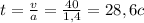 t = \frac{v}{a} = \frac{40}{1,4} = 28,6c