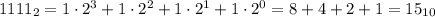  1111_{2} = 1\cdot2^3 + 1\cdot2^2 + 1\cdot2^1 + 1\cdot2^0 = 8 + 4 + 2 + 1 = 15_{10} 