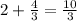 2 +\frac{4}{3}=\frac{10}{3}