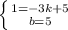 \left \{ {{1=-3k+5} \atop {b=5}} \right.