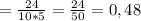 =\frac{24}{10*5 }=\frac{24}{50}=0,48