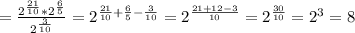 =\frac{2^{\frac{21}{10}}*2^{\frac65}}{2^{\frac3{10}}}=2^{\frac{21}{10}+\frac65-\frac3{10}}=2^{\frac{21+12-3}{10}}=2^{\frac{30}{10}}=2^3=8