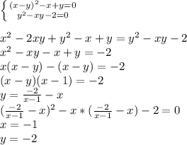  \left \{ {{(x-y)^2-x+y=0} \atop {y^2-xy-2=0}} \right.\\&#10; \\&#10;x^2-2xy+y^2-x+y=y^2-xy-2\\&#10;x^2-xy-x+y=-2\\&#10;x(x-y)-(x-y)=-2\\&#10;(x-y)(x-1)=-2\\&#10;y=\frac{-2}{x-1}-x\\&#10;(\frac{-2}{x-1}-x)^2-x*(\frac{-2}{x-1}-x)-2=0\\&#10;x=-1\\&#10;y=-2