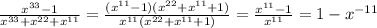  \frac{x^{33}-1}{x^{33}+x^{22}+x^{11}}=\frac{(x^{11}-1)(x^{22}+x^{11}+1)}{x^{11}(x^{22}+x^{11}+1)}=\frac{x^{11}-1}{x^{11}}=1-x^{-11}