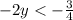 -2y<-\frac{3}{4} 