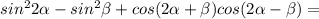 sin^{2}2 \alpha -sin^{2} \beta +cos(2 \alpha + \beta )cos(2 \alpha - \beta )= 