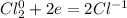  Cl_2^0 + 2e = 2Cl^{-1}