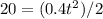 20 = (0.4t^2)/2