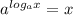 a^{log_{a}x }=x 