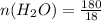 n( H_{2}O)= \frac{180}{18} 