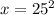 x= 25^{2} 