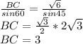  \frac{BC}{sin60}=\frac{\sqrt{6}}{sin45}\\&#10;BC= \frac{\sqrt{3}}{2}* 2\sqrt{3}\\&#10;BC=3