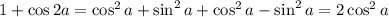 1+\cos 2a=\cos^2 a+\sin^2 a+\cos^2a-\sin^2 a=2\cos^2 a