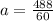 a= \frac{488}{60} 