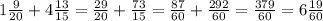  1\frac{9}{20} + 4\frac{13}{15} = \frac{29}{20} + \frac{73}{15} = \frac{87}{60} + \frac{292}{60} = \frac{379}{60} = 6\frac{19}{60} 