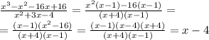 \frac{x^{3}-x^{2}-16x+16}{x^{2}+3x-4}=\frac{x^{2}(x-1)-16(x-1)}{(x+4)(x-1)}=\\\&#10;=\frac{(x-1)(x^{2}-16)}{(x+4)(x-1)}=\frac{(x-1)(x-4)(x+4)}{(x+4)(x-1)}=x-4