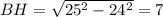 BH=\sqrt{25^2-24^2}=7