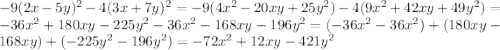 -9(2x-5y)^{2}-4(3x+7y)^{2}=-9(4x^{2}-20xy+25y^{2})-4(9x^{2}+42xy+49y^{2})=-36x^{2}+180xy-225y^{2}-36x^{2}-168xy-196y^{2}=(-36x^{2}-36x^{2})+(180xy-168xy)+(-225y^{2}-196y^{2})= -72x^{2}+12xy-421y^{2}