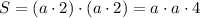 S=(a\cdot2)\cdot(a\cdot2)=a\cdot a\cdot 4