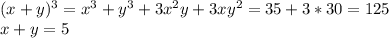  (x+y)^3=x^3+y^3+3x^2y+3xy^2=35+3*30=125\\&#10; x+y=5