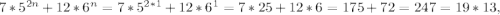 7 * 5 ^ {2n} + 12 * 6 ^ n=7 * 5 ^ {2*1} + 12 * 6 ^1=7*25+12*6=175+72=247=19*13 , 